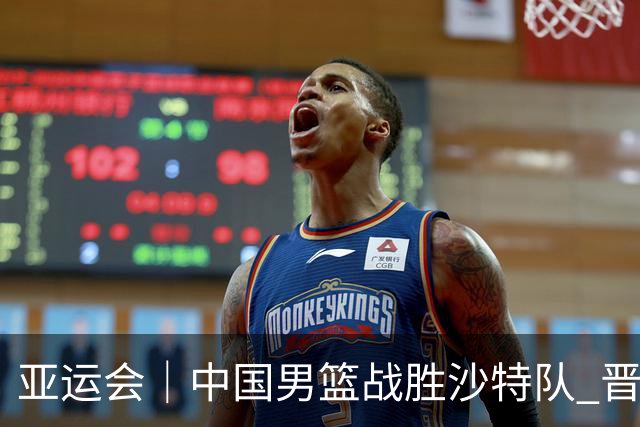 亚运会｜中国男篮战胜沙特队 晋级半决赛